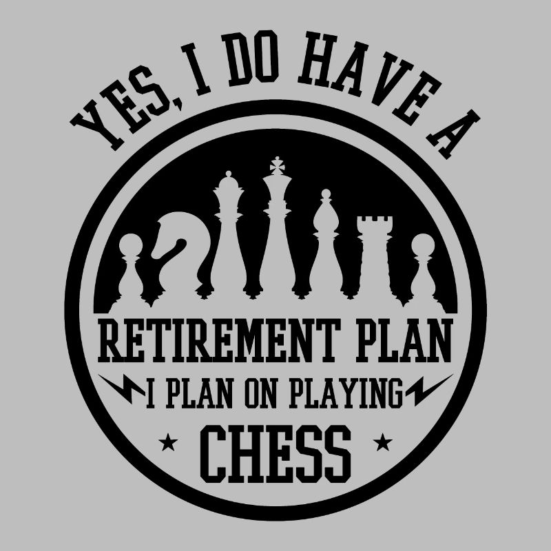 Retirement Plan I Plan ON Playing Chess