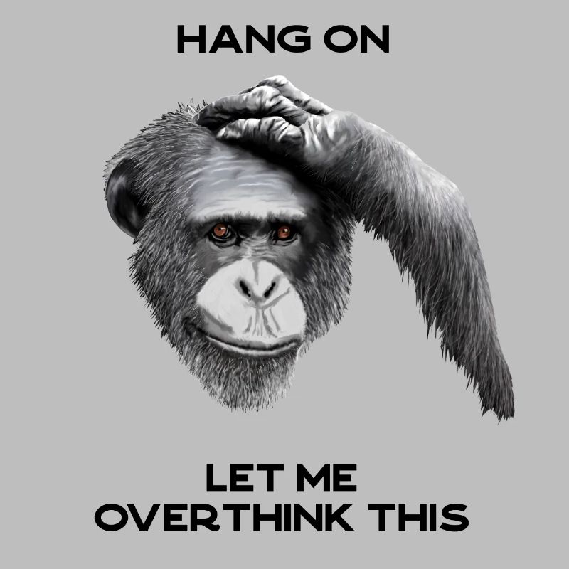 HANG ON, LET ME OVERTHINK THIS - chimpanzee, gray