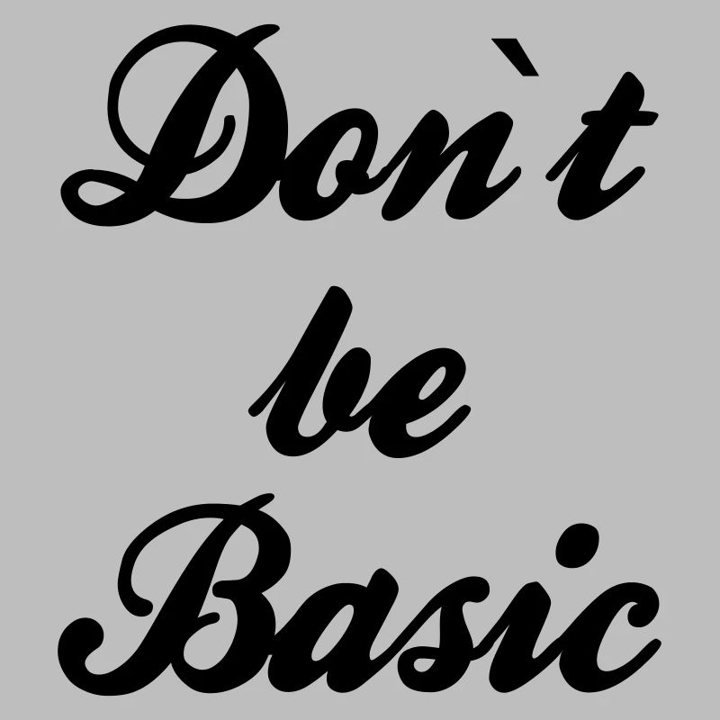 Do not be basic