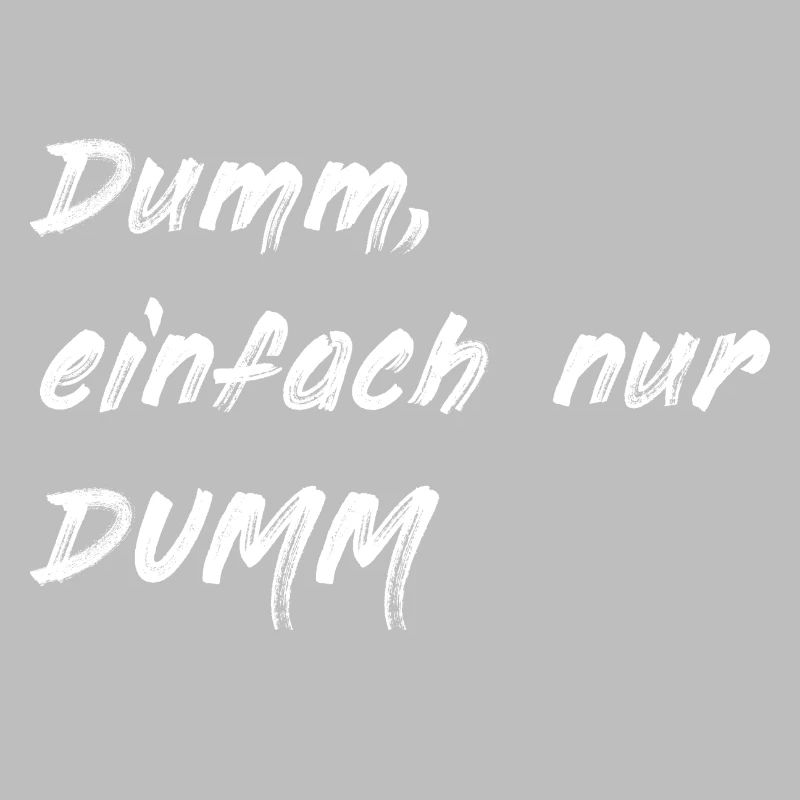 Dumm einfach nur DUMM weiss