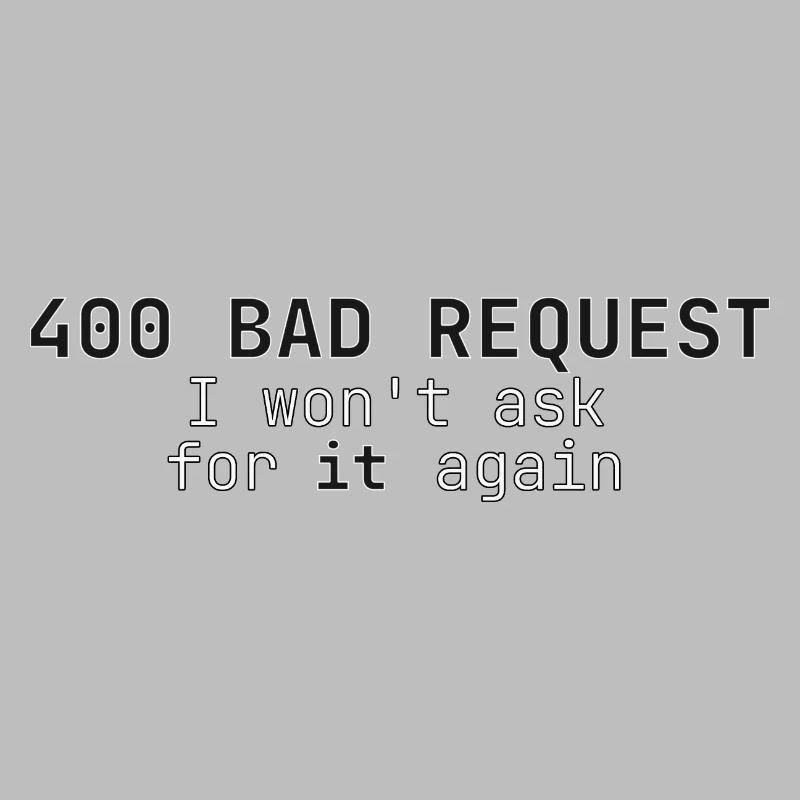 400 Bad Request I won't ask for it again