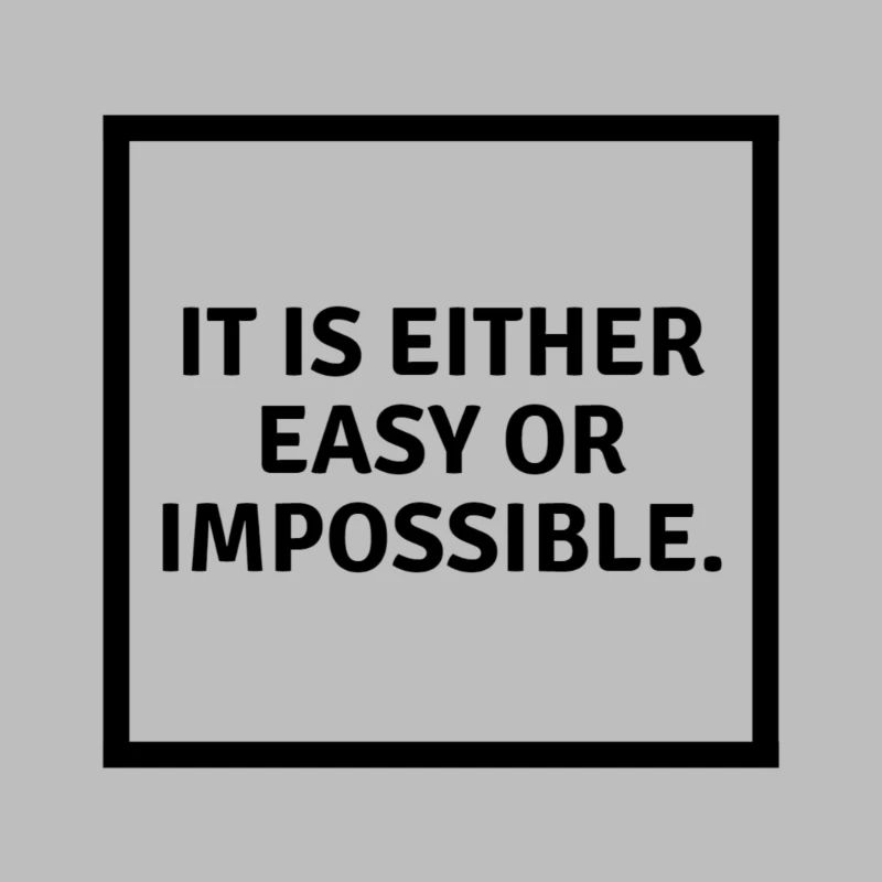 It is either easy or impossible