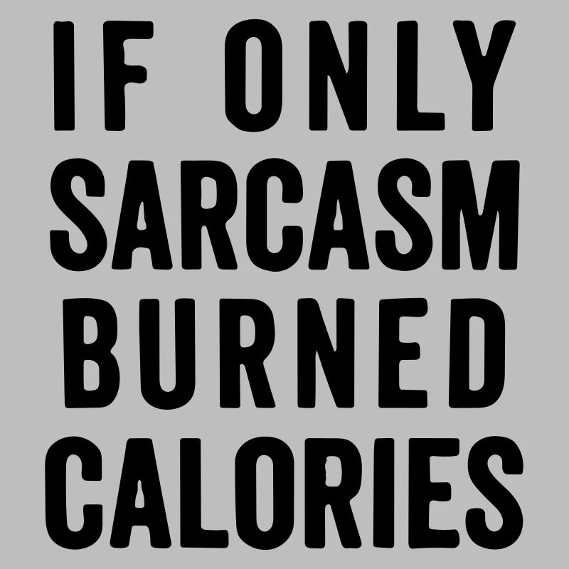 If only sarcasm burned calories