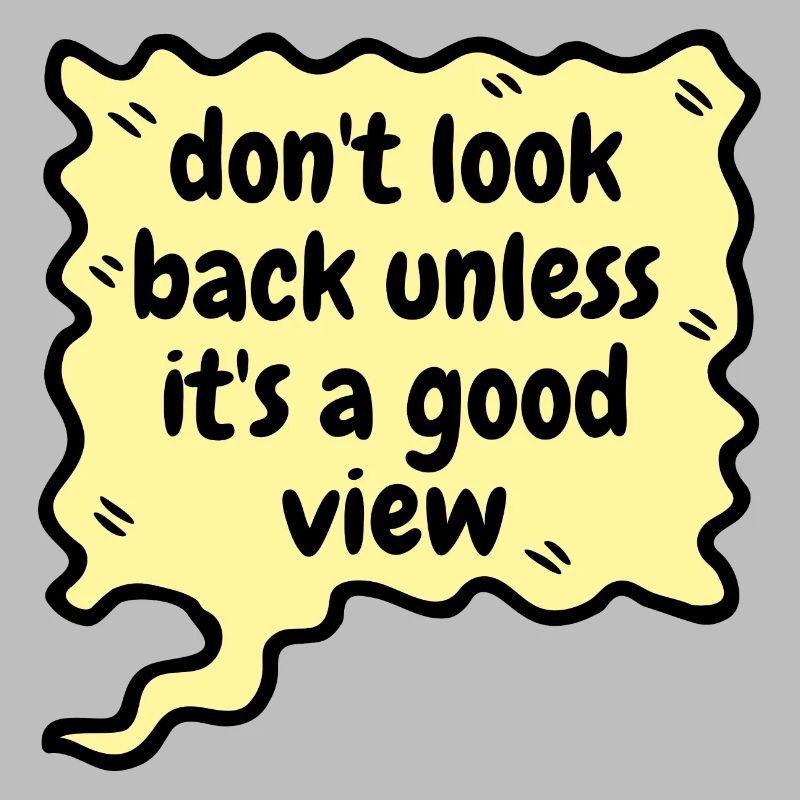 Don't look back unless it's a good view