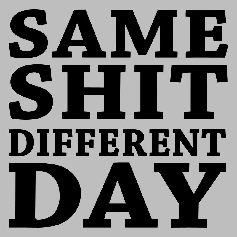 Same shit - Different day
