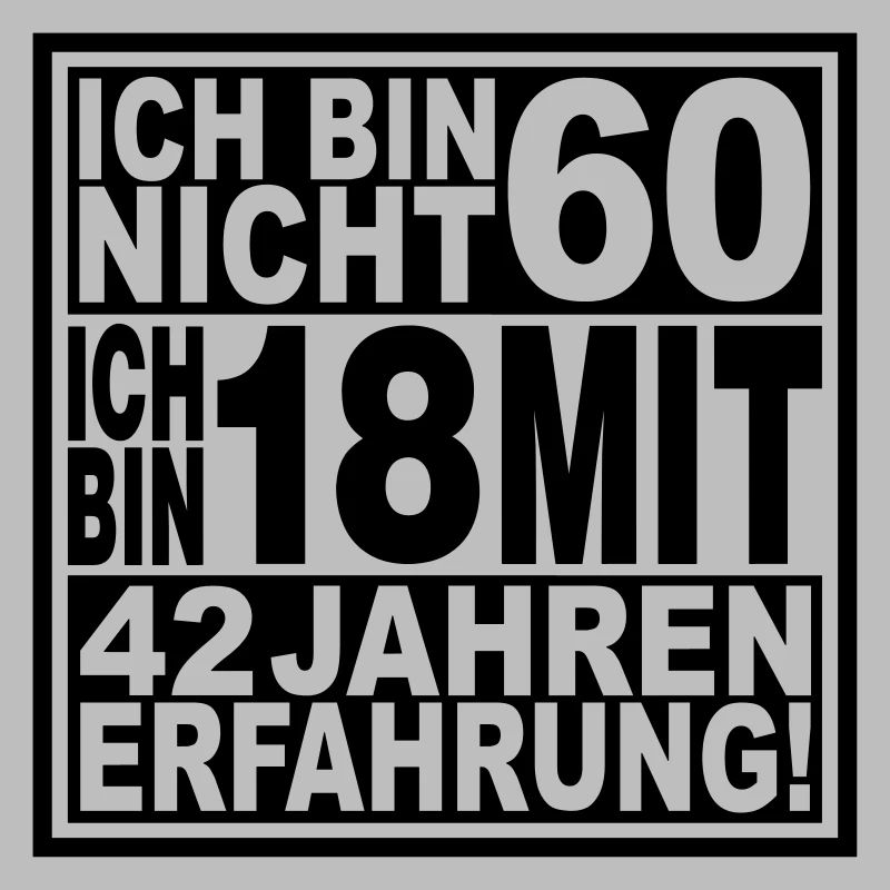 Ich bin nicht 60 ...