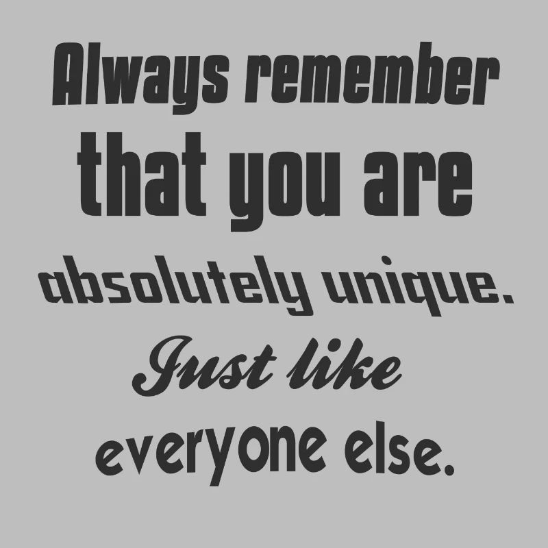 Always remember that you are absolutely unique