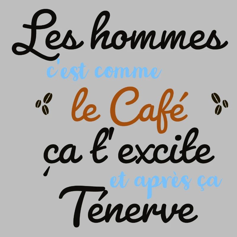 les hommes c'est comme le café...ça t’excite….