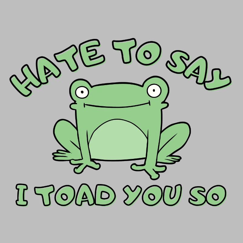 Hate To Say I Toad You So