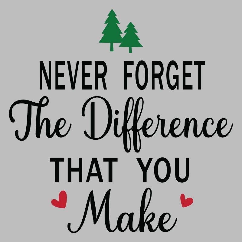 Never Forget the Difference that you Make