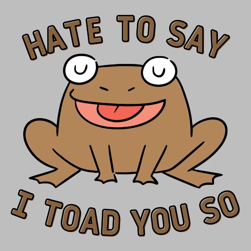 Hate To Say I Toad You So