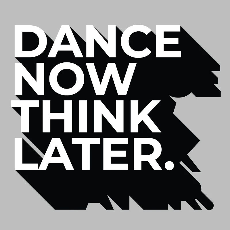 Dance now think later