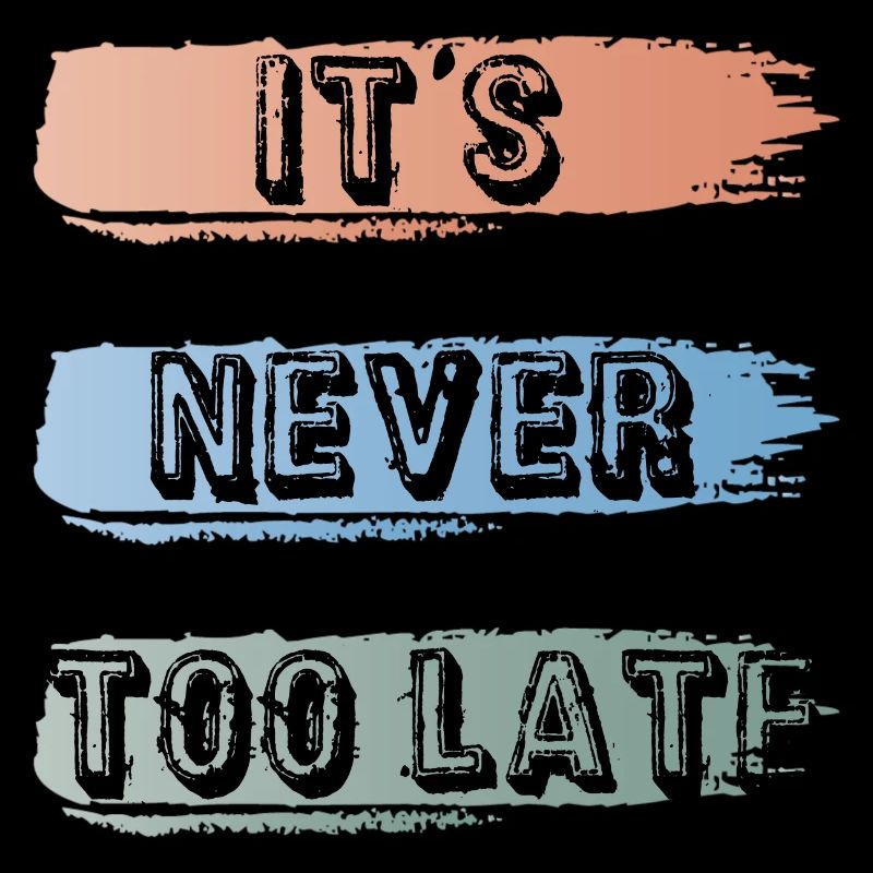 it's never too late