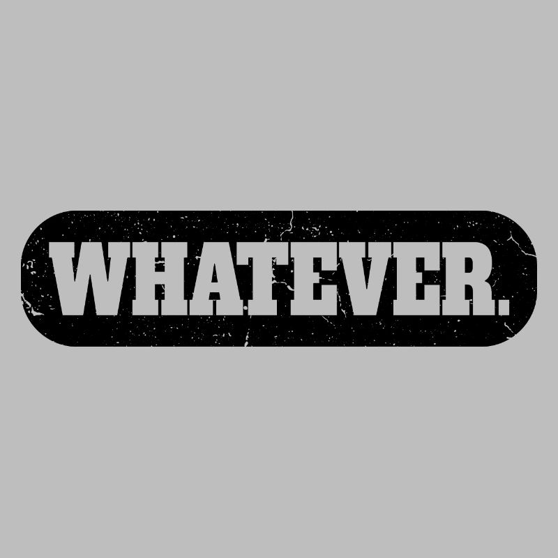 Whatever