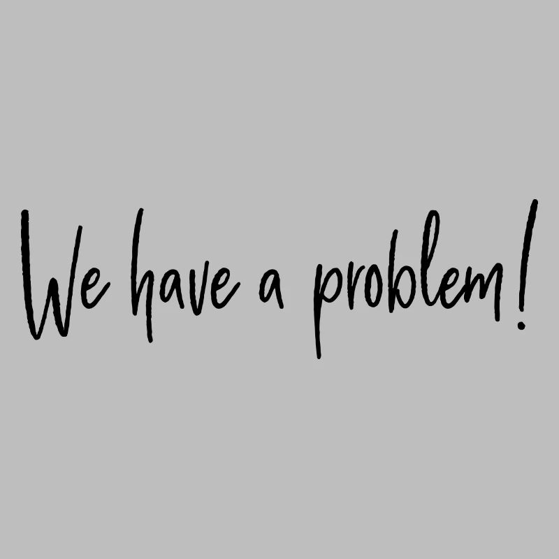 We have a problem