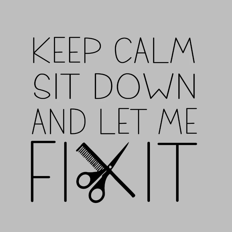 Keep calm sit down and let me fix it