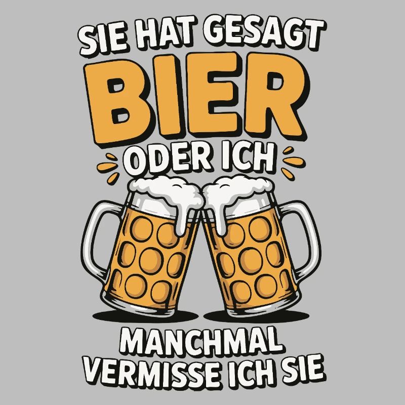 Sie hat gesagt: Bier oder ich. Ich vermisse Sie