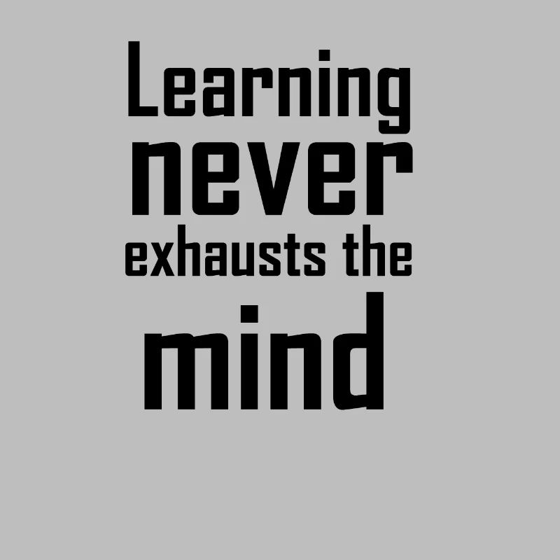 Learning never exhausts the mind