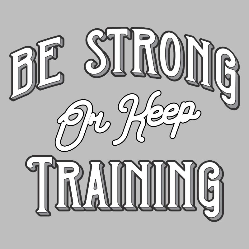 Be strong or keep training