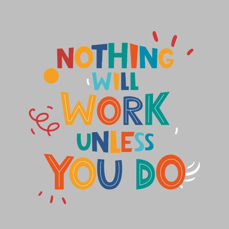 Nothing Will Work Unless You Do
