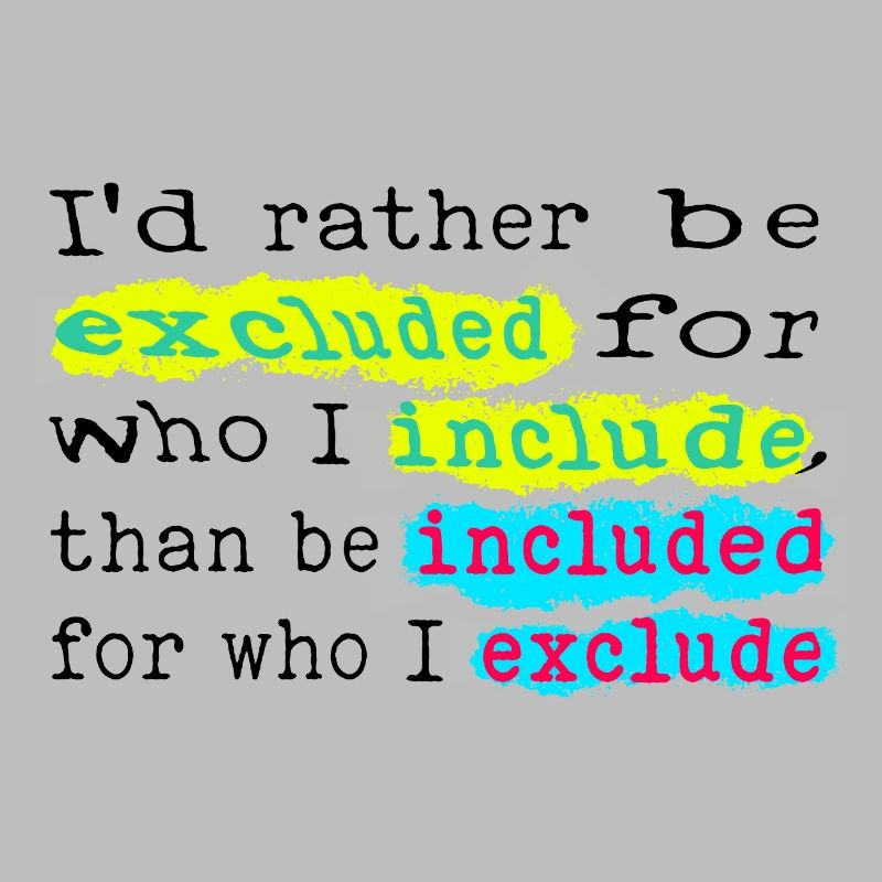 Include, don't exclude!