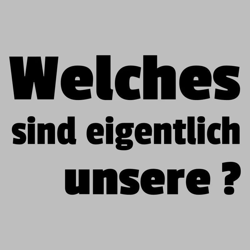Welches sind eigentlich unsere