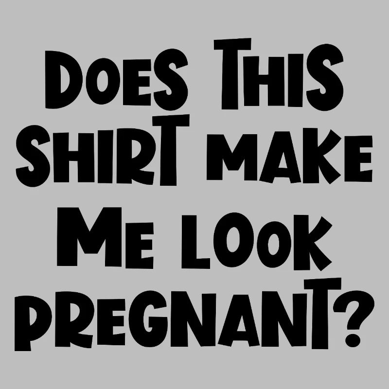 Lustig, oder? Lässt mich dieses Shirt schwanger au
