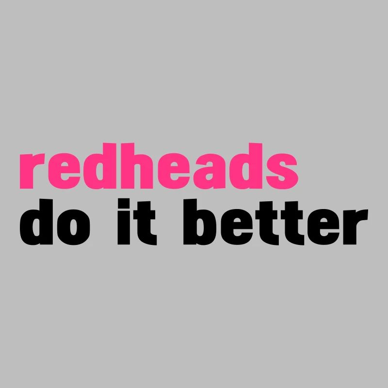 redheads do it better (redheads do it better)