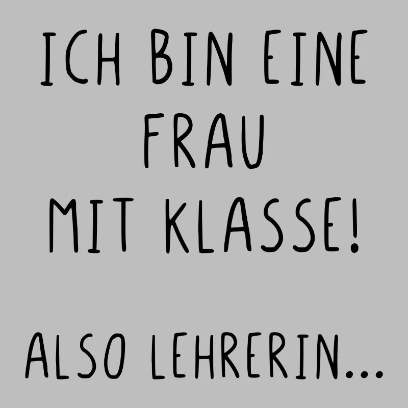 Ich bin eine Frau mit Klasse also Lehrerin