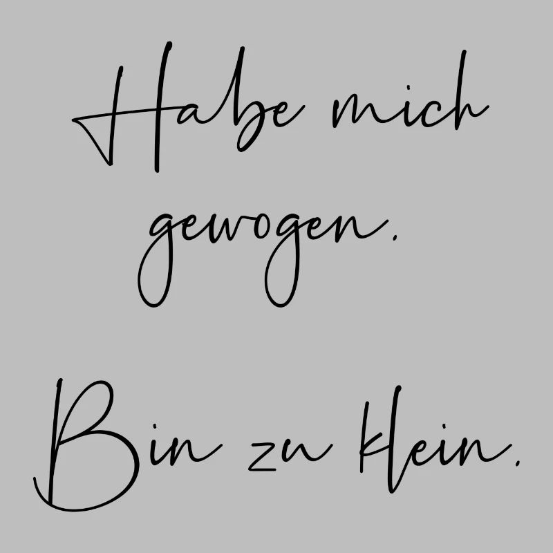 Habe mich gewogen bin zu klein