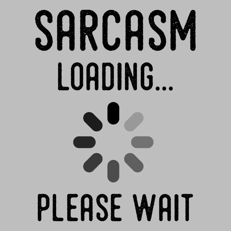 sarcasm loading, please wait