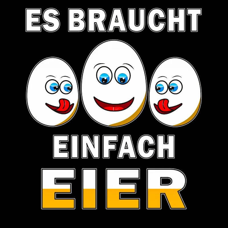 ES BRAUCHT EINFACH EIER