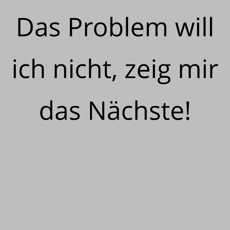 Das Problem will ich nicht zeig mir das Naechste