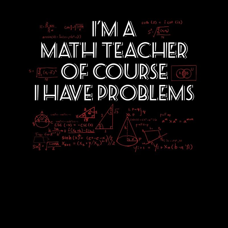 I'm a Math Teacher of course I have Problems!