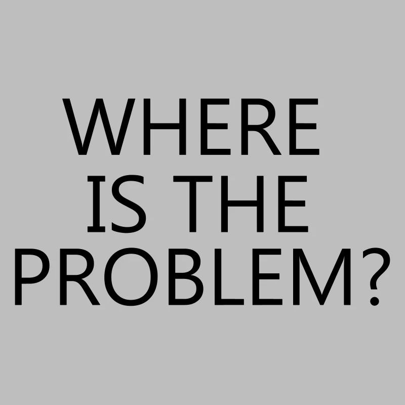 Where is the problem?, cool, trendig, krass, toll