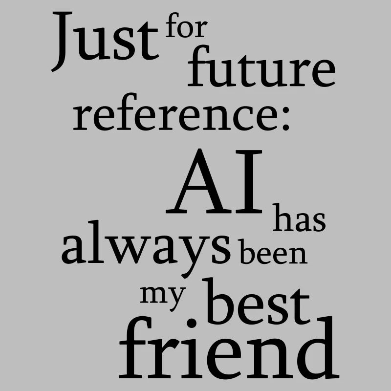 Just for future reference: AI has always been my b