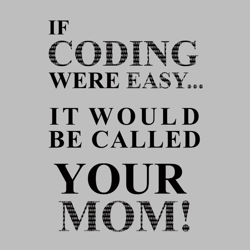 IF Coding Were Easy...It Would Be Calles Your Mom!