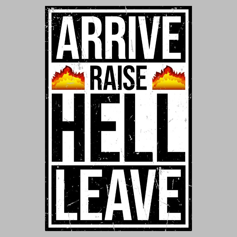 Arrive Raise Hell Leave Arrive and all hell breaks loose