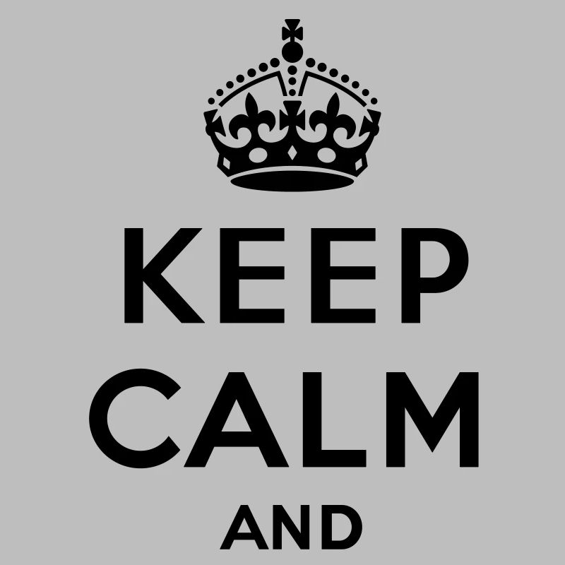 Keep calm and... - eigenen Text (Carry on)