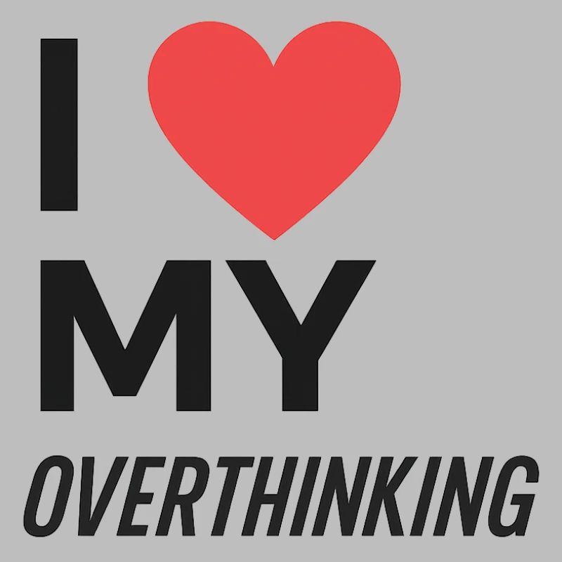 I Love My Overthinking