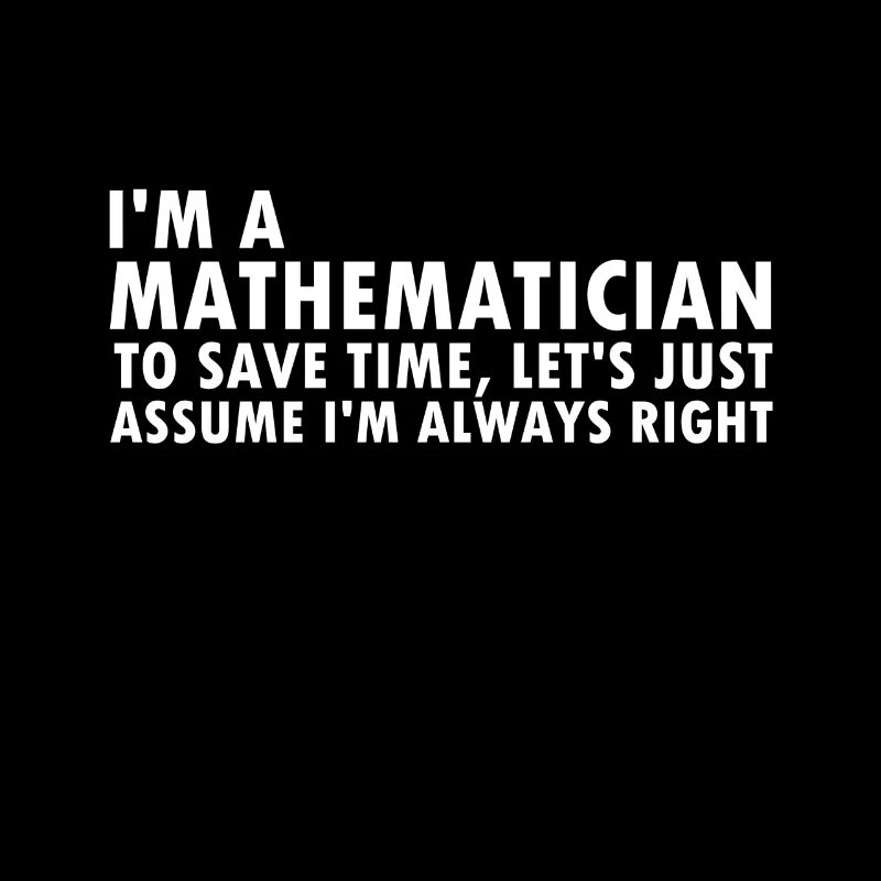 Mathematicians are always right math teacher saying