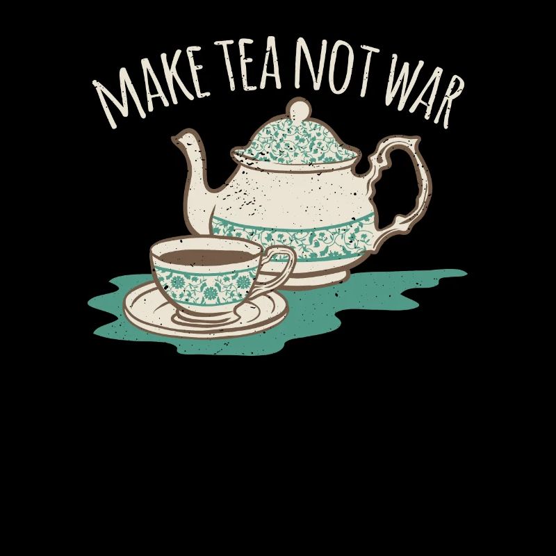 Make tea not was World Peace Zen Meditate