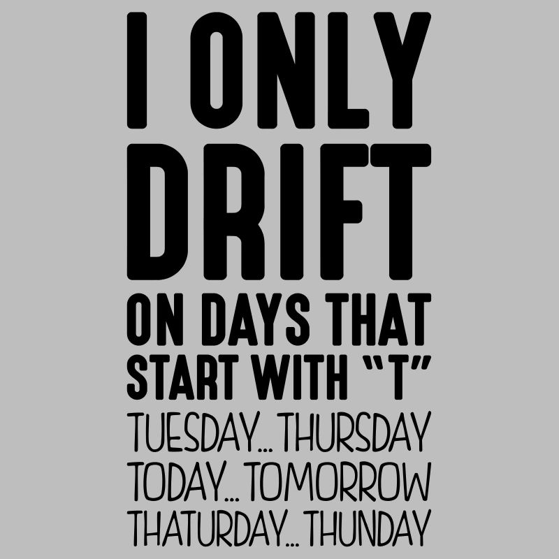 i only drift on days that end in t