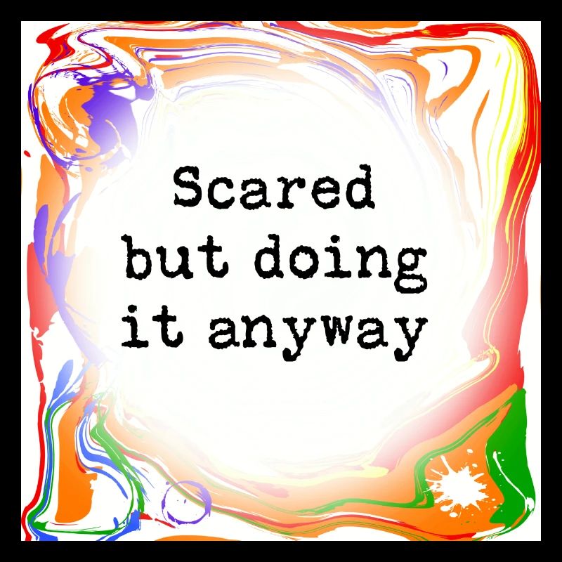 Sometimes scared