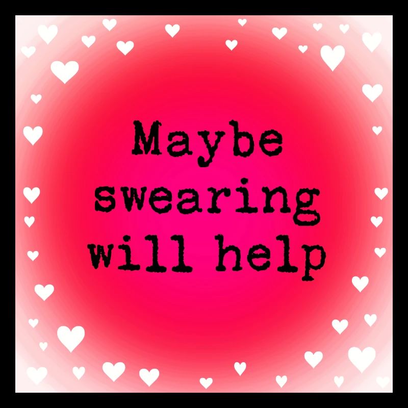 Maybe swearing will help