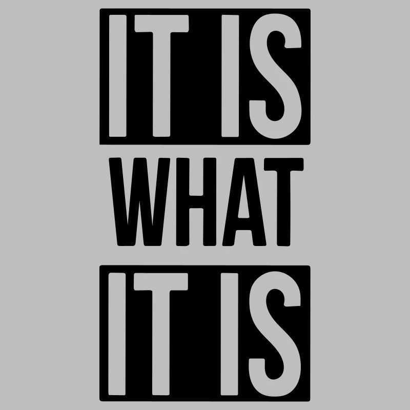 it is what it is
