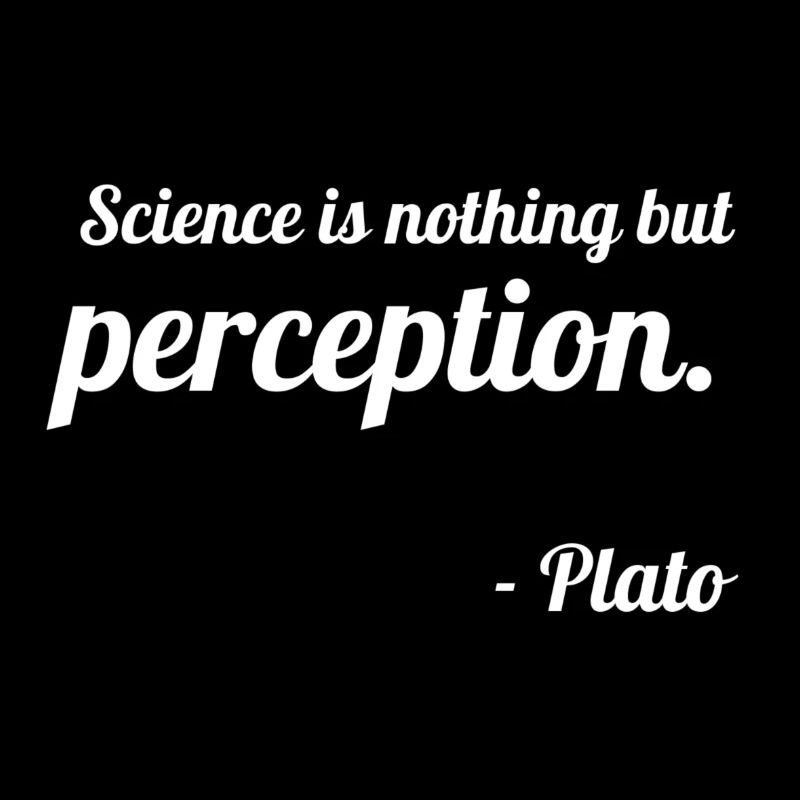 Plato: "Science is nothing but perception."