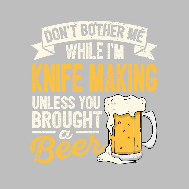 Dont Bother Me While Im Knife Making Beer Lover Bl