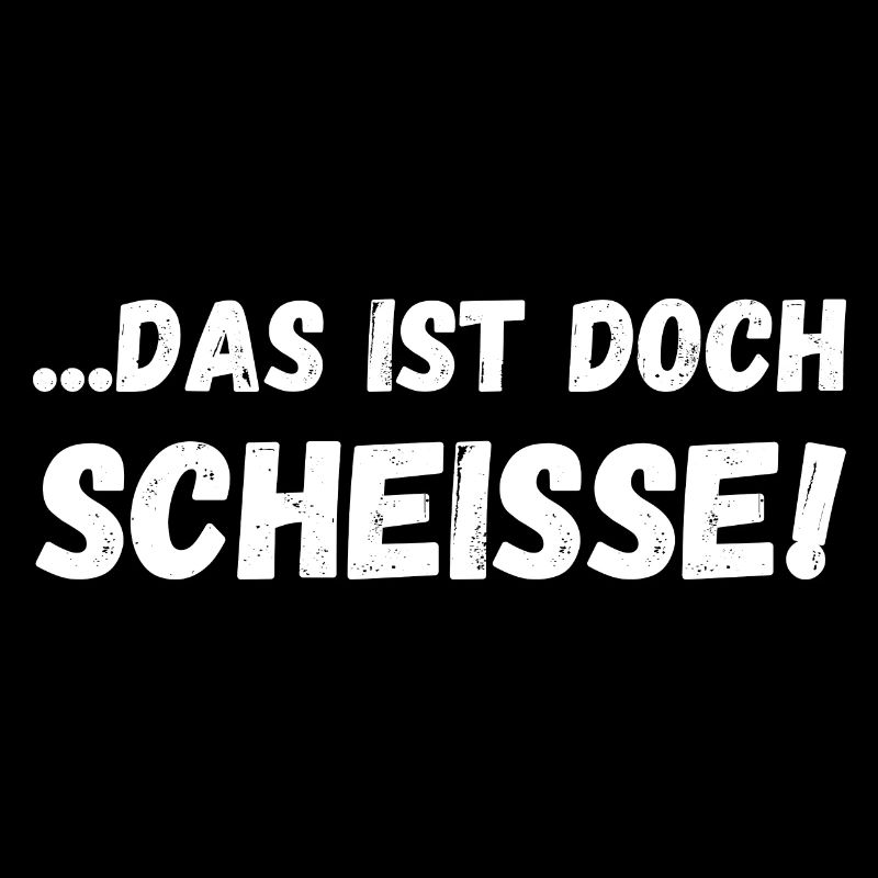 Das ist doch scheiße