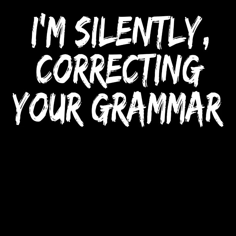 I'm Silently Correcting Your Grammar Full Of